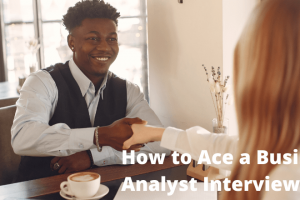How to Ace a Business Analyst Interview How to Ace a Business Analyst Interview